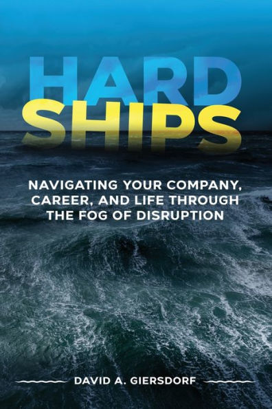 Hard Ships: Navigating Your Company, Career, and Life through the Fog of Disruption