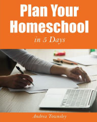 Title: Plan Your Homeschool in 5 Days, Author: Andrea Townsley