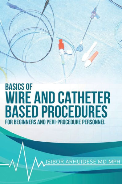 Basics of Wire And Catheter Based Procedures: For Beginners and Peri-Procedure Personnel