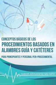 Title: Conceptos Básicos de los Procedimientos Basados en Alambres Guía y Catéteres, Author: Isibor Arhuidese