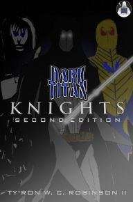 Title: Dark Titan Knights: Second Edition, Author: Ty'Ron W. C. Robinson II