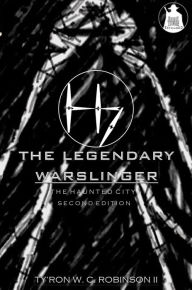 Title: The Legendary Warslinger: The Haunted City I, Author: Ty'Ron W. C. Robinson II