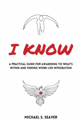 I Know: A Practical Guide for Awakening to What's Within and Finding Work-Life Integration