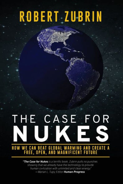 The Case for Nukes: How We Can Beat Global Warming and Create a Free, Open, Magnificent Future