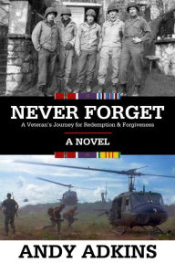 Title: NEVER FORGET: A Veteran's Journey for Redemption & Forgiveness, Author: Andy Adkins