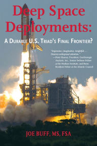 Title: Deep Space Deployments: A Durable U.S. Triad's Final Frontier?, Author: Joe Buff MS FSA