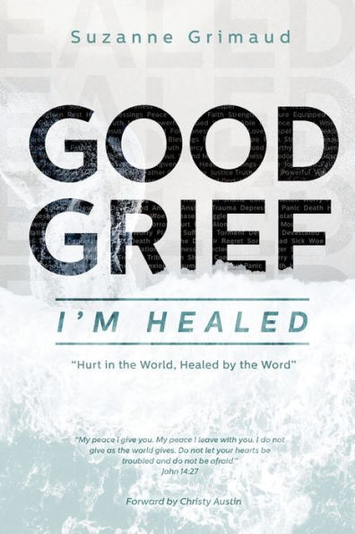 Good Grief I'm Healed: Hurt the World, Healed by Word