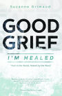 Good Grief I'm Healed: Hurt in the World, Healed by the Word