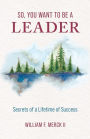 So, You Want to Be a Leader: Secrets of a Lifetime of Success