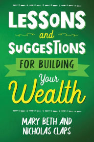 Title: Lessons and Suggestions for Building Your Wealth, Author: Nicholas Claps