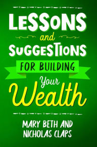 Title: Lessons and Suggestions for Building Your Wealth, Author: Nicholas Claps