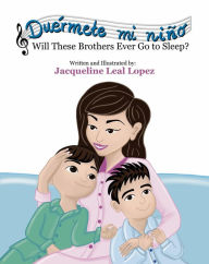 Title: Duérmete mi niño. Will These Brothers Ever Go to Sleep?: Will These Brothers Ever Go to Sleep?, Author: Jacqueline Leal Lopez