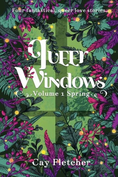 queer Windows: Volume 1 Spring:Four fantastical, love stories