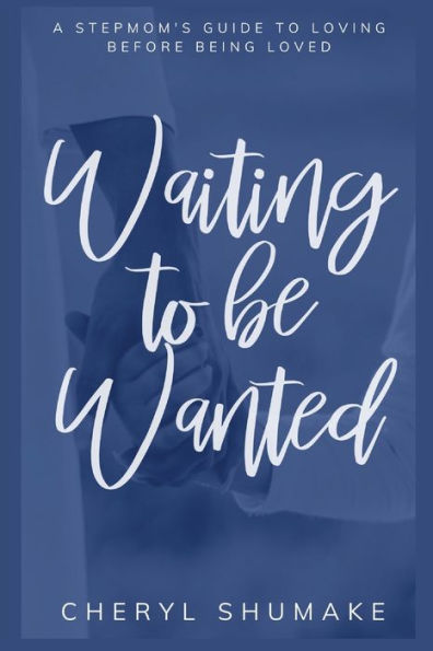 Waiting to be Wanted: A Stepmom's Guide to Loving Before Being Loved