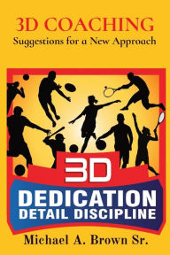 Title: 3D Coaching: Suggestions for a New Approach, Author: Michael A Brown