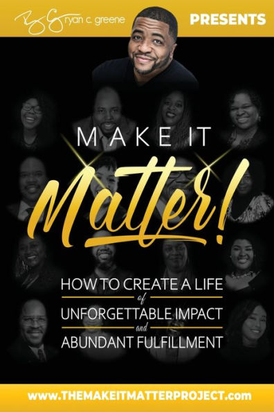 MAKE IT MATTER!: How To Create A Life of Unforgettable Impact & Abundant Fulfillment