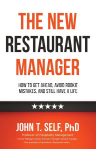 Title: The New Restaurant Manager: How to get ahead, avoid rookie mistakes, and still have a life, Author: John Self