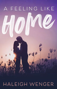 Title: A Feeling Like Home, Author: Haleigh Wenger