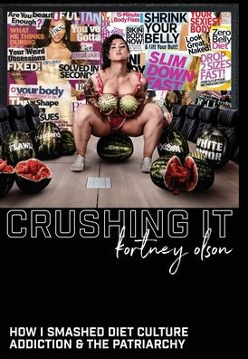 Crushing It: How I Crushed Diet Culture, Addiction & the Patriarchy