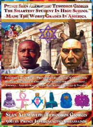 Title: Prince Sean Alemayehu Tewodros Giorgis the Smartest Student in High School Made the Worst Grades in America: Volume Two Blessed Are Those O Children of Ancient Israel America Abyssinia Presented by Da 9uby Prince Intergalactic Ambassador Da Prince Preside, Author: Sean Alemayehu Tewodros Giorgis