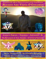 Title: BLESSED ARE THOSE O CHILDREN OF ANCIENT ISRAEL AMERICA ABYSSINIA PRESENTED BY DA 9UBY PRINCE INTERGALACTIC AMBASSADOR DA PRINCE PRESIDENT: GIORGIS DA 9MIND ARCHITECT INTERGALACTIC CITY OF 7MECCA GIORGIS WASHATAW DISTRICT OF QADDISIN KINGDOM, Author: SEAN ALEMAYEHU TEWODROS GIORGIS