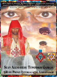 Title: 9ruby Prince of Abyssinia Da Prince President Intergalactic Ambassador Spiritual Soul from the 7th Planet Called Abys Sinia of Galaxy Elyown El: Giorgis Da 9mind Architect in Search of Da 9ruby Princess, Author: Sean Alemayehu Tewodros Giorgis