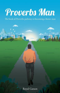 Proverbs Man: The book of Proverbs pathway to becoming a better man
