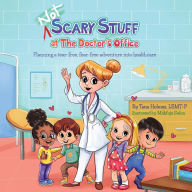 Title: (NOT) Scary Stuff at the Doctor's Office: Planning a Tear-Free, Fear Free Adventure Into Healthcare, Author: Tana S Holmes