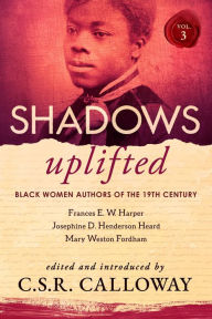 Title: Shadows Uplifted Volume III: Black Women Authors of 19th Century American Poetry, Author: Mary Weston Fordham