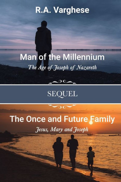 Man of the Millennium: The Age of Joseph of Nazareth SEQUEL The Once and Future Family: Jesus, Mary and Joseph