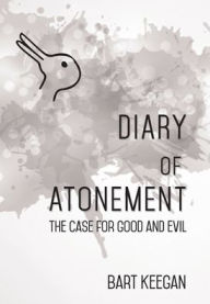 Title: Diary of Atonement: The case for good and evil, Author: Bart Keegan