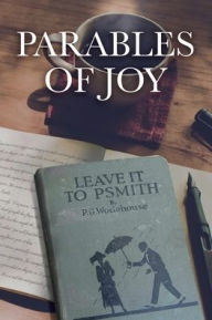 Title: Parables of Joy: As Told from Leave It to PSmith! By P.G. Wodehouse, Author: Steve Herman