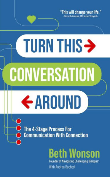 Turn This Conversation Around: The 4-Stage Process for Communication with Connection