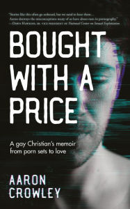 Title: Bought with a Price: A Gay Christian's Memoir from Porn Sets to Love, Author: Aaron Crowley