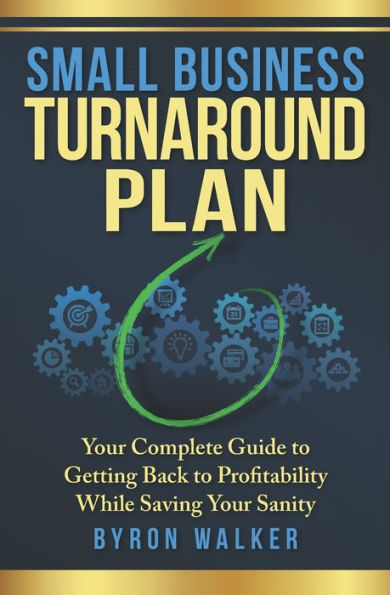 Small Business Turnaround Plan: Your Complete Guide to Getting Back to Profitability While Saving Your Sanity