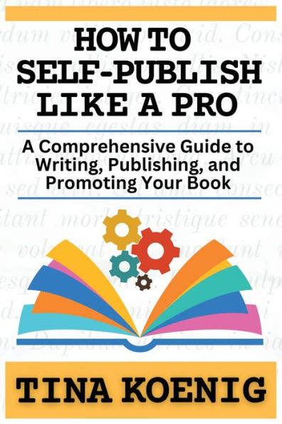 How to Self-Publish Like A Pro: Comprehensive Guide for Writing, Publishing, and Promoting Your Book