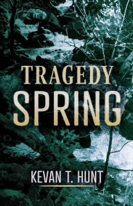 Title: Tragedy Spring, Author: Kevan T. Hunt