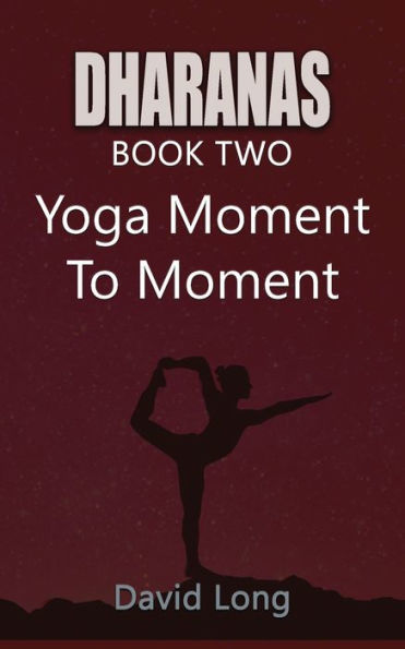 Dharanas Book Two: Yoga Moment to Moment