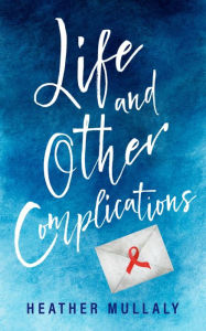 Title: Life and Other Complications, Author: Heather Mullaly