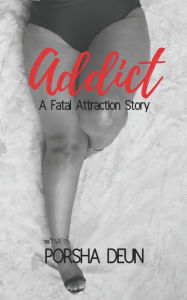 Title: Addict: A Fatal Attraction Story, Author: Porsha Deun