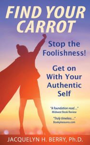 Free computer books pdf downloadFind Your Carrot: Stop the Foolishness! Get on With Your Authentic Self