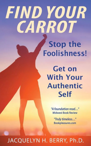 Find Your Carrot: Stop the Foolishness! Get on With Authentic Self