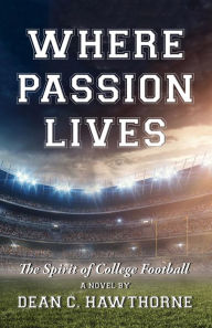 Title: WHERE PASSION LIVES: The Spirit of College Football, Author: Dean C Hawthorne