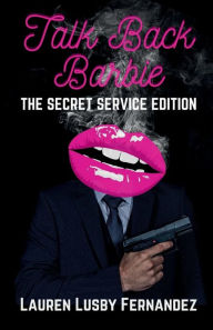 Title: Talk Back Barbie: The Secret Service Edition, Author: Lauren Fernandez