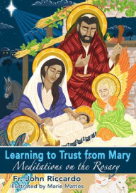 Title: Learning to Trust from Mary: Meditations on the Rosary, Author: Fr John Riccardo