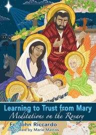 Title: Learning to Trust from Mary: Meditations on the Rosary, Author: Fr. John Riccardo