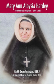 Title: Mary Ann Aloysia Hardey: First American Daughter - (1809-1886), Author: Rscj Ruth Cunningham