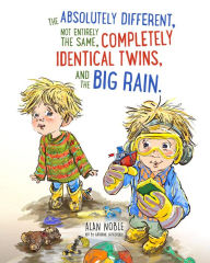 Title: The Absolutely Different, Not Entirely the Same, Completely Identical Twins, and the Big Rain., Author: Alan Noble