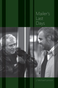 Title: Mailer's Last Days: New and Selected Remembrances of a Life in Literature, Author: J. Michael Lennon