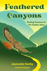 Title: Feathered Canyons: Finding Treasures in the Golden State, Author: Jeannette P Hanby